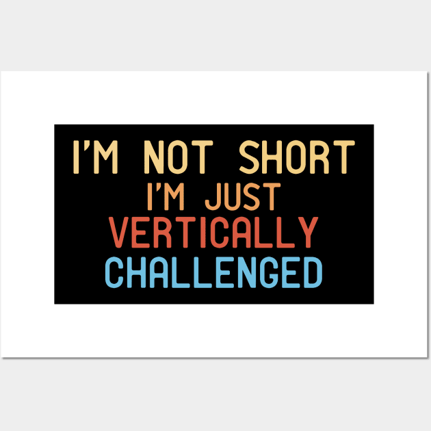 I'm Not Short I'm Just Vertically Challenged Wall Art by Mr.Speak